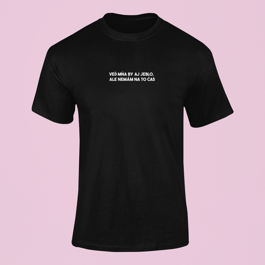 Tričko s nápisom "Veď mňa by aj jeblo, ale nemám na to čas" - Bombové